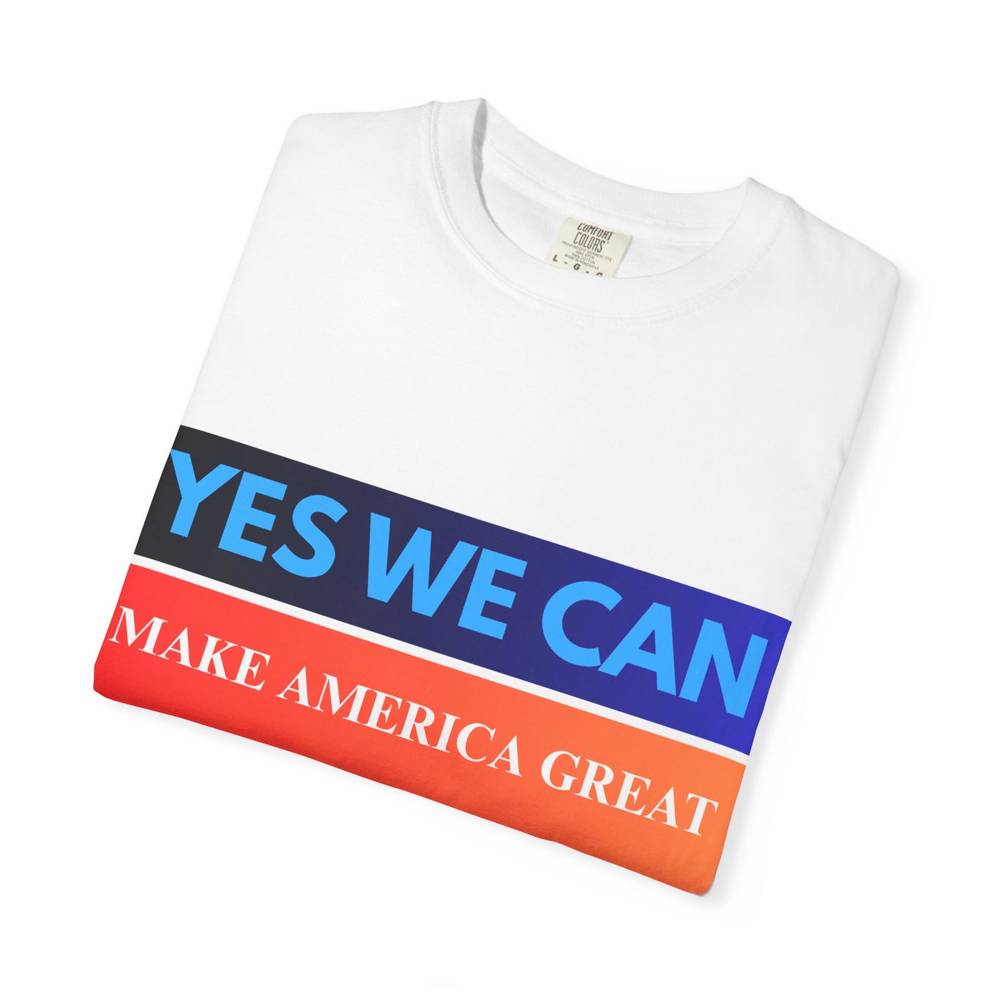 Yes We can make America Great - Unisex Garment-Dyed T-shirt