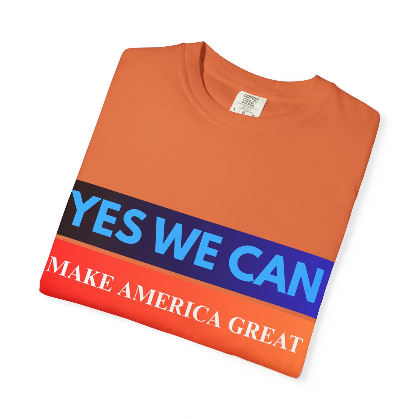 Yes We can make America Great - Unisex Garment-Dyed T-shirt