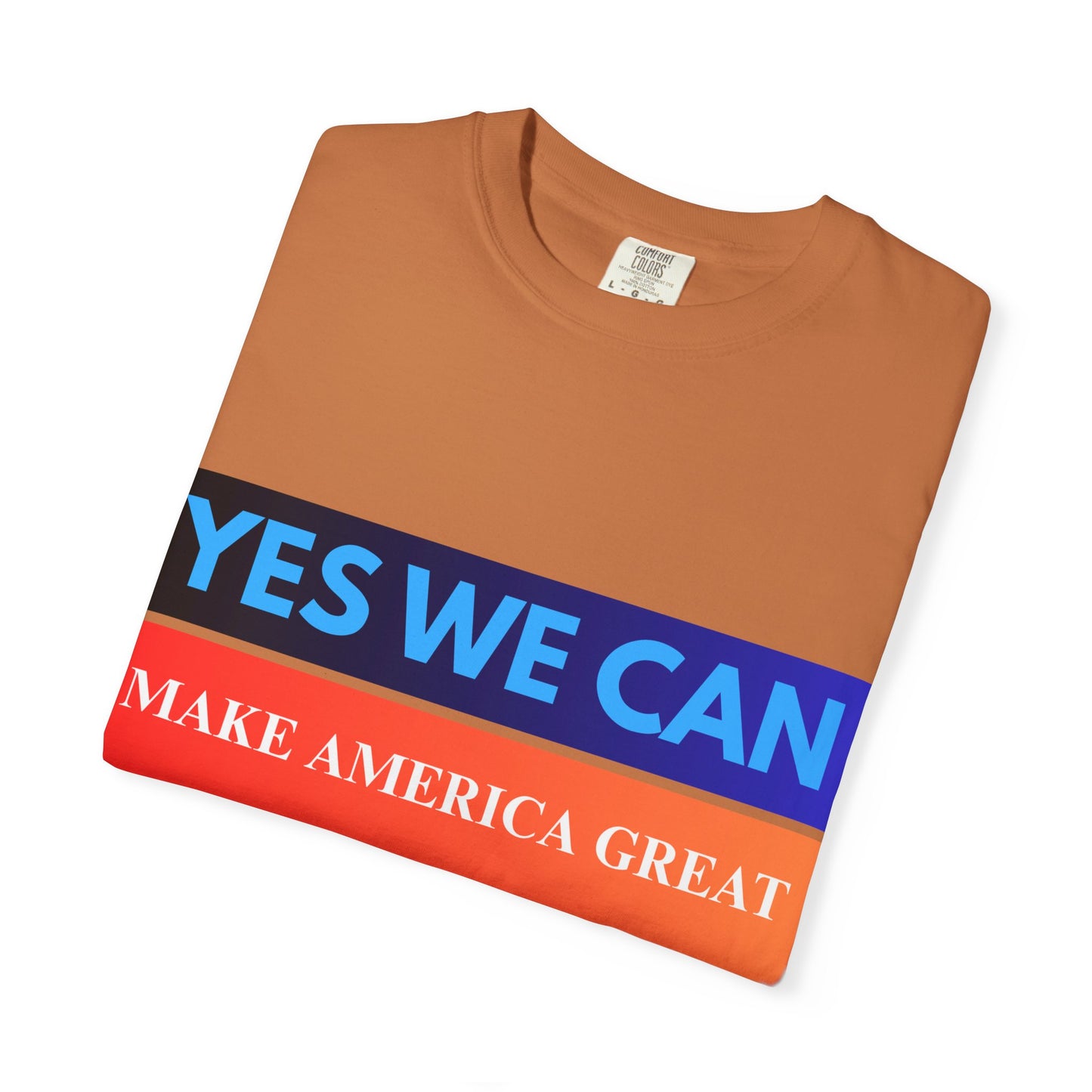 Yes We can make America Great - Unisex Garment-Dyed T-shirt